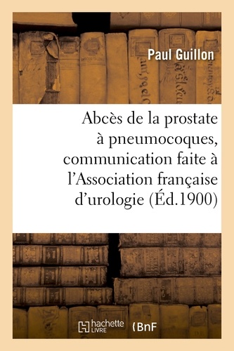 ABCES DE LA PROSTATE A PNEUMOCOQUES, COMMUNICATION FAITE A L'ASSOCIATION FRANCAISE D'UROLOGIE, PARIS