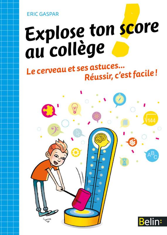 Explose ton score au collège ! Le cerveau et ses astuces... Réussir, c'est facile !