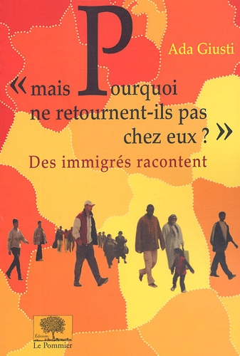 Mais pourquoi ne retournent-ils pas chez eux ?. Des immigrés racontent ...