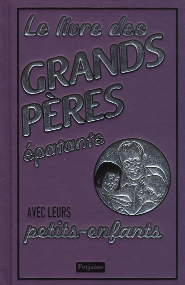 Le livre des grands-pères épatants. Avec leurs petits-enfants