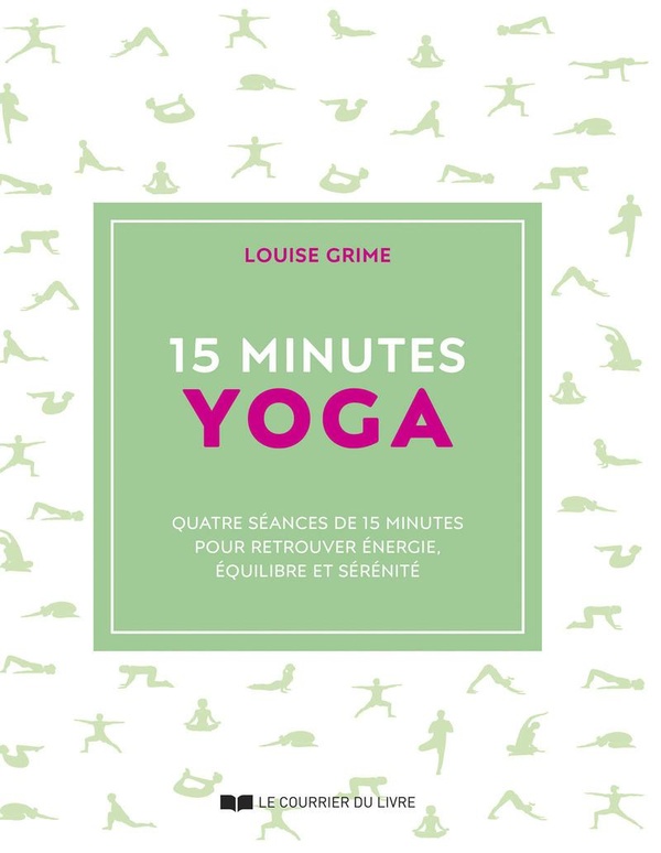 15 minutes Yoga. Quatre séances de 15 minutes pour retrouver énergie, équilibre et sérénité