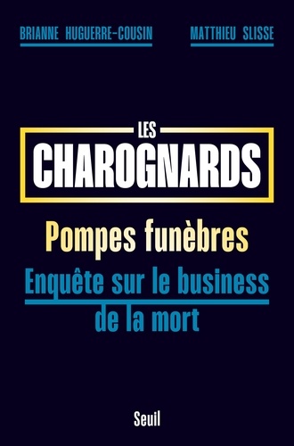 Les charognards. Pompes funèbres enquête sur le business de la mort