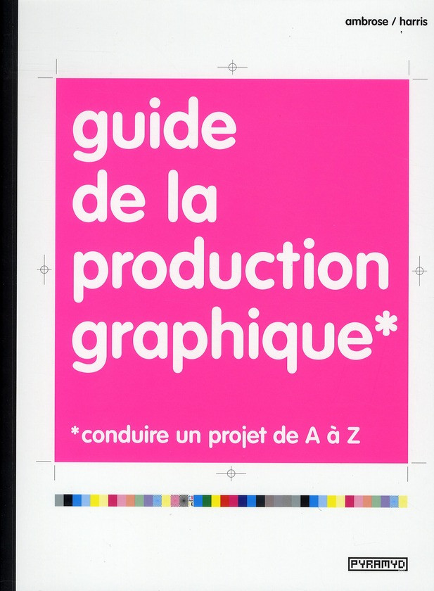 Guide de la production graphique / Conduire un projet de A à Z