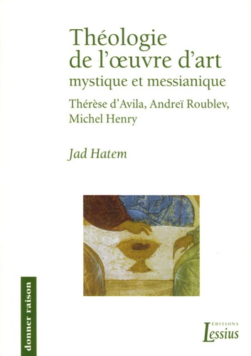 Théologie de l'oeuvre d'art mystique et messianique. Thérèse d'Avila, Andreï Roublev, Michel Henry