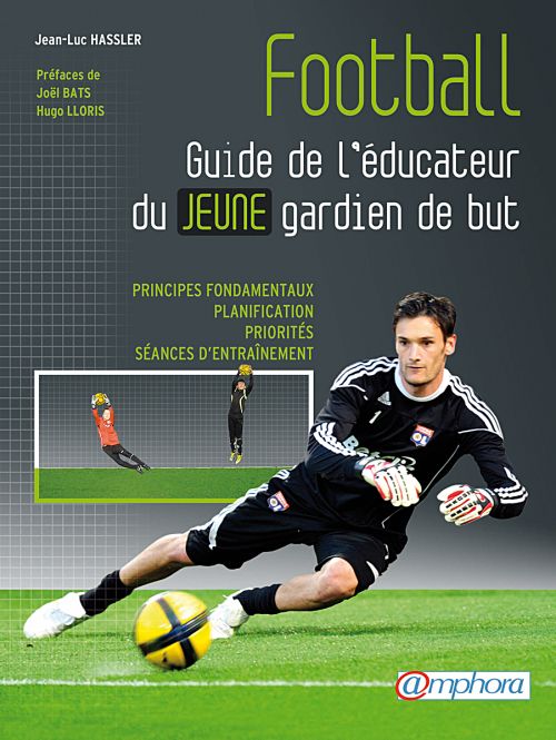 Football. Guide de l'éducateur du jeune gardien de but U11-U13. Fondamentaux, planification, priorit