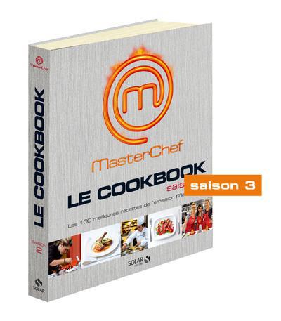MasterChef Le Cookbook Saison 3. Les 100 meilleures recettes de l'émission MasterChef
