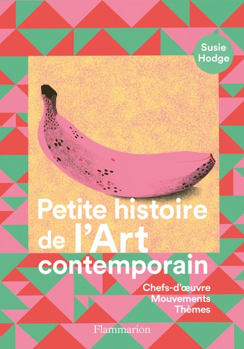Petite histoire de l'Art contemporain. Chefs-d'oeuvre, Mouvements, Thèmes