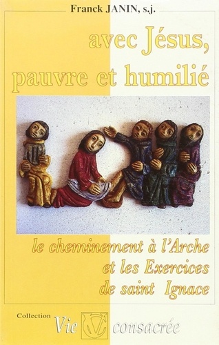 Avec Jésus, pauvre et humilié . Le cheminement à l'Arche et les Exercices de saint Ignace