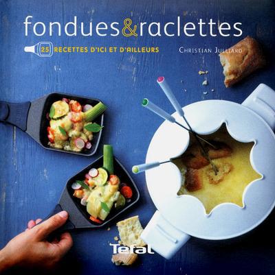 Fondues & raclettes. 25 recettes d'ici et d'ailleurs