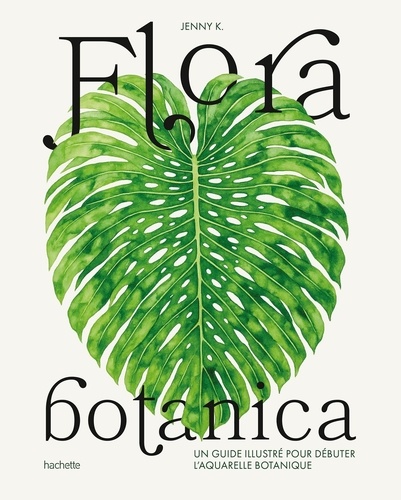 Flora botanica. Un guide illustré pour débuter l'aquarelle botanique
