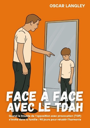 Face à Face avec le TDAH. Quand le trouble de l'opposition avec provocation (TOP) s'invite dans la f