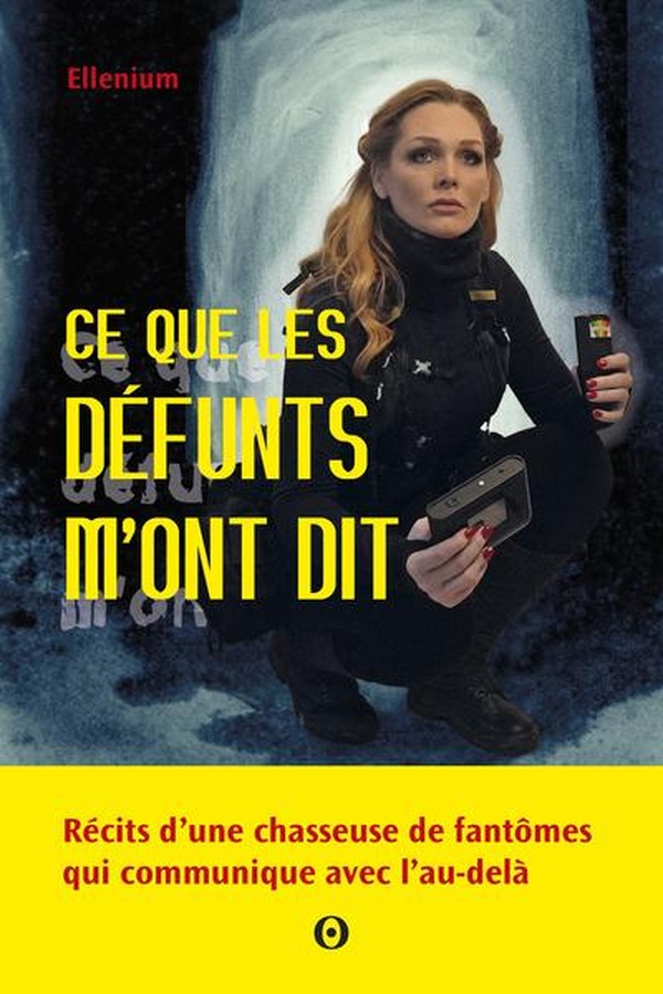 Ce que les défunts m'ont dit. Récits d'une chasseuse de fantômes qui communique avec l'Au-delà