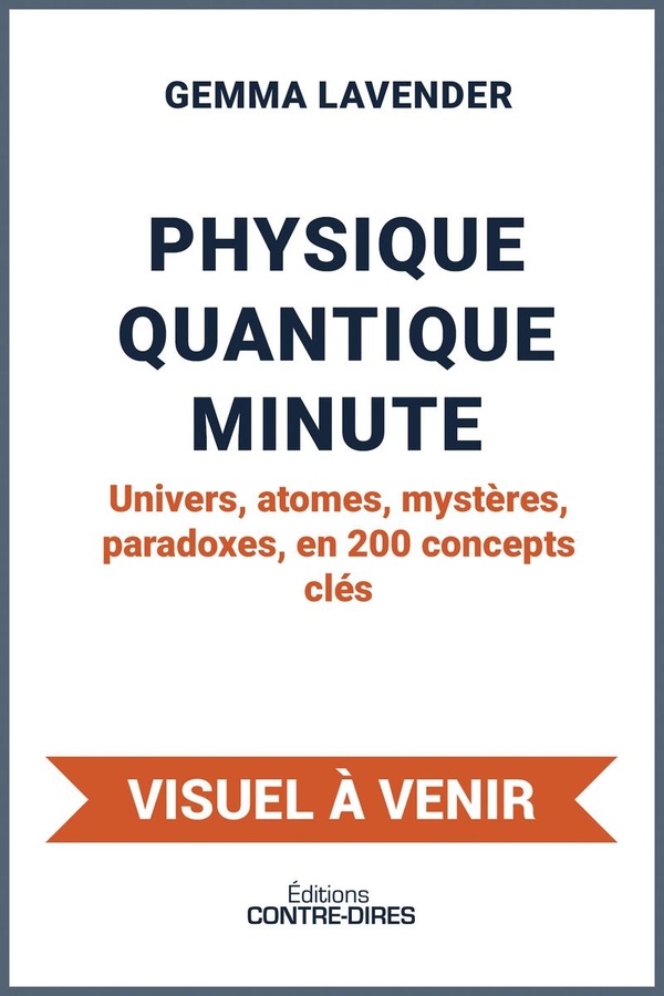 Physique quantique. Univers, atomes, mystères, paradoxes... en 200 concepts clés