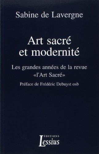ART SACRE ET MODERNITE. Les grandes années de la revue "l'Art Sacré"