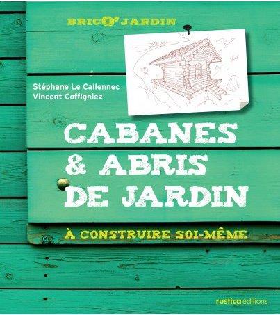 Cabanes & abris de jardin. A construire soi-même
