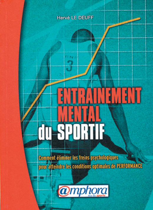 Entraînement mental du sportif. Comment éliminer les freins psychologiques pour atteindre les condit
