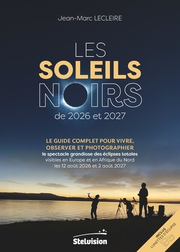 Les Soleils noirs de 2026 et 2027. Le guide complet pour vivre, observer et photographier le spectac