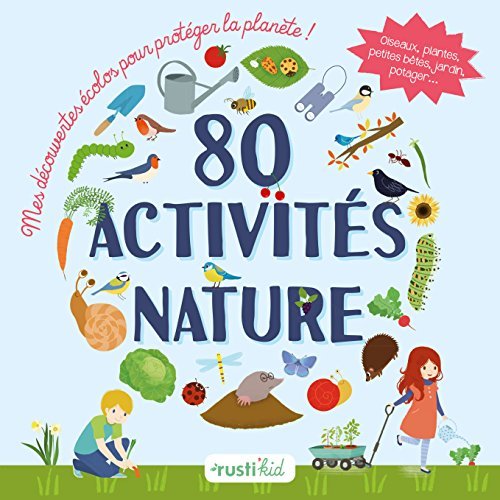 80 activités nature. Mes découvertes écolos pour protéger la planète ! Oiseaux, plantes, petites bêt