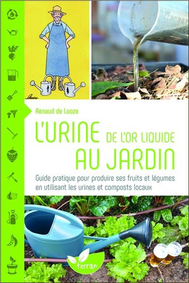 L'urine de l'or liquide au jardin / Guide pratique pour produire ses fruits et légumes en utilisant
