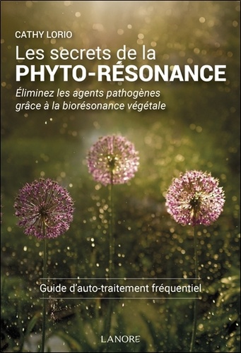 Les secrets de la phyto-résonance. Eliminez les agents pathogènes grâce à la biorésonance végétale