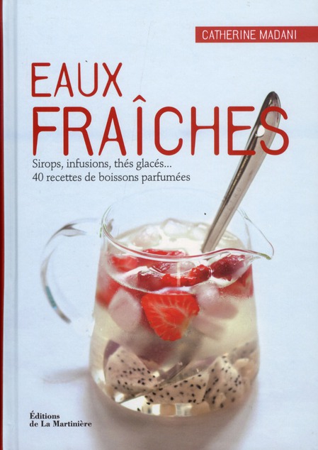 Eaux fraîches. Sirops, infusions, thés glacés... 40 recettes de boissons parfumées