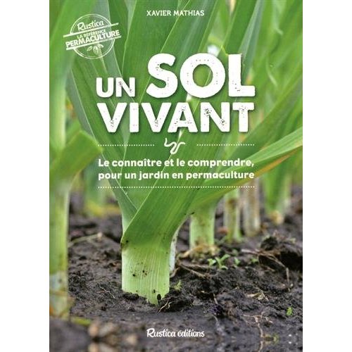 Un sol vivant. Le connaître et le comprendre, pour un jardin en permaculture