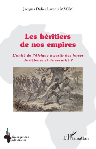 Les héritiers de nos empires. L’unité de l’Afrique à partir des forces de défense et de sécurité ?