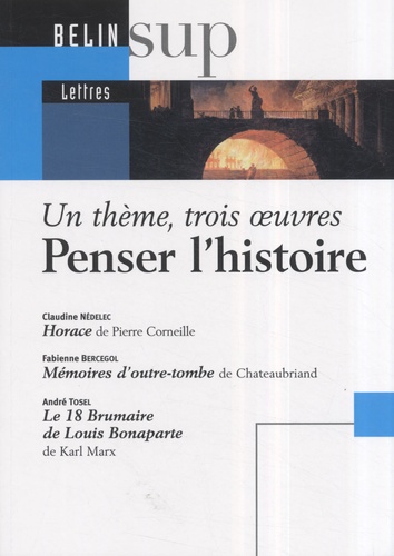 Penser l'histoire. Un thème, trois oeuvres : Horace de Pierre Corneille ; Mémoires d'outre-tombe de