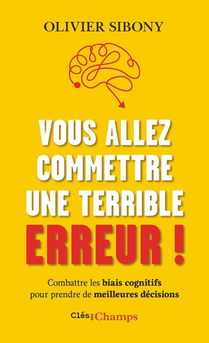 Vous allez commettre une terrible erreur ! - combattre les biais cognitifs pour. Combattre les biais
