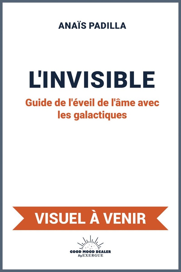 L'Invisible. Guide de l'éveil de l'âme avec les galactiques