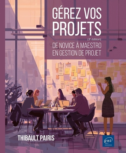 Gérez vos projets. De novice à maestro en gestion de projet, 3e édition