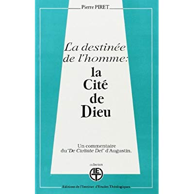 La destinée de l'homme : la Cité de Dieu. Un commentaire du "De Civitate Dei" d'Augustin