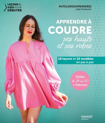Apprendre à coudre ses hauts et ses robes. 18 leçons et 10 modèles en pas à pas