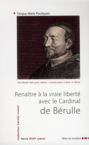 Renaître à la vraie liberté. Avec le cardinal Pierre de Bérulle