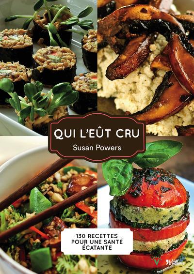 Qui l'eût cru? - plus de 130 recetttes crues et simples pour une santé radieuse