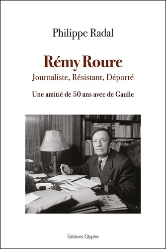 Rémy Roure, Journaliste, Résistant, Déporté. Une amitié de 50 ans avec de Gaulle
