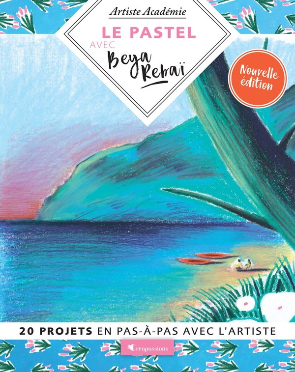 Le pastel avec Beya Rebaï. 20 projets en pas-à-pas avec l'artiste