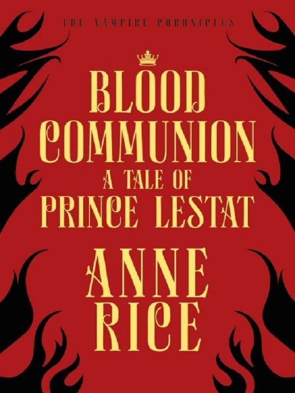 The Vampire Chronicles Vol. 13 : Blood Communion. A Tale of Prince Lestat