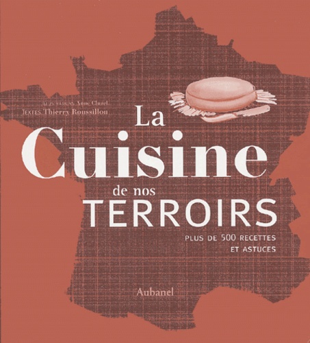 La cuisine de nos terroirs. Plus de 500 recettes et astuces
