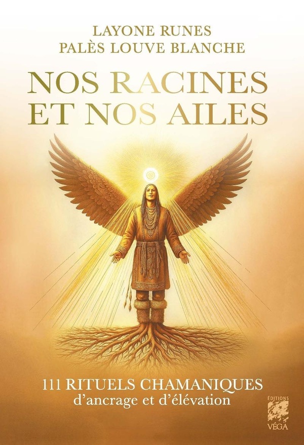 Nos racines et nos ailes. 111 rituels chamaniques d'ancrage et d'élévation