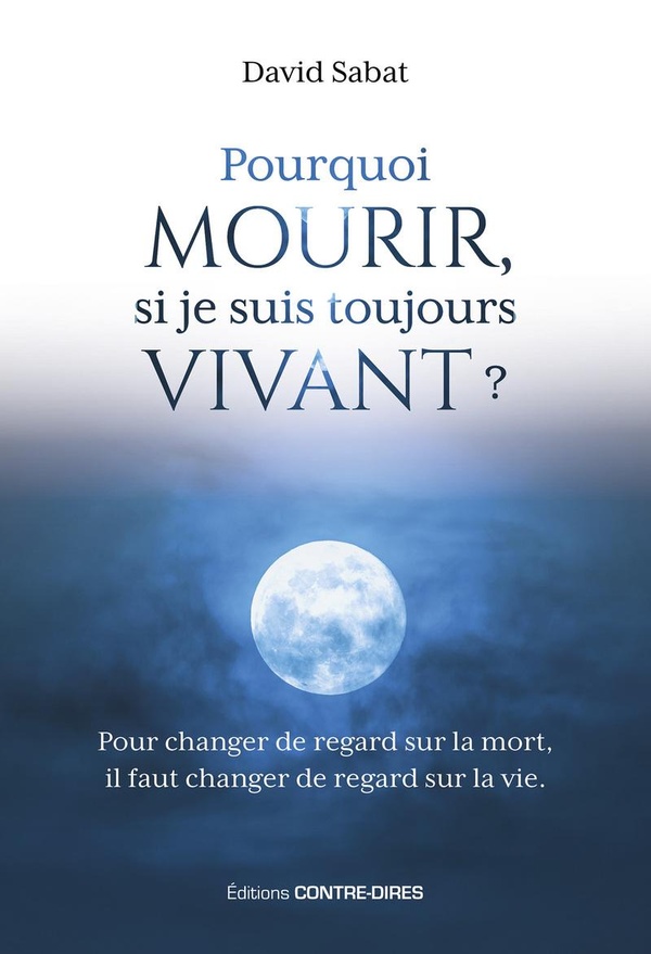 Pourquoi mourir, si je suis toujours vivant ? Pour changer de regard sur la mort, il faut changer de