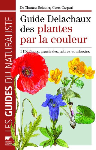Guide Delachaux des plantes par la couleur. 1 150 fleurs, graminées, arbres et arbustes