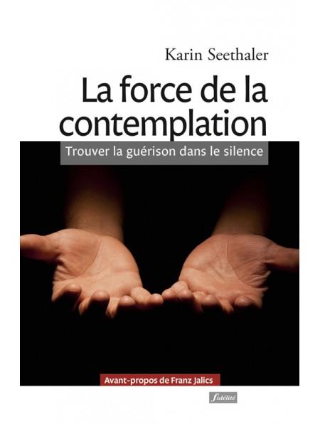 La force de la contemplation. Trouver la guérison dans le silence