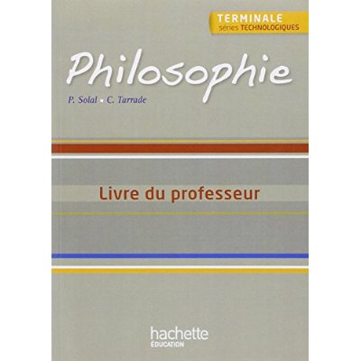 Philosophie Tle séries technologiques . Livre du professeur, Edition 2013