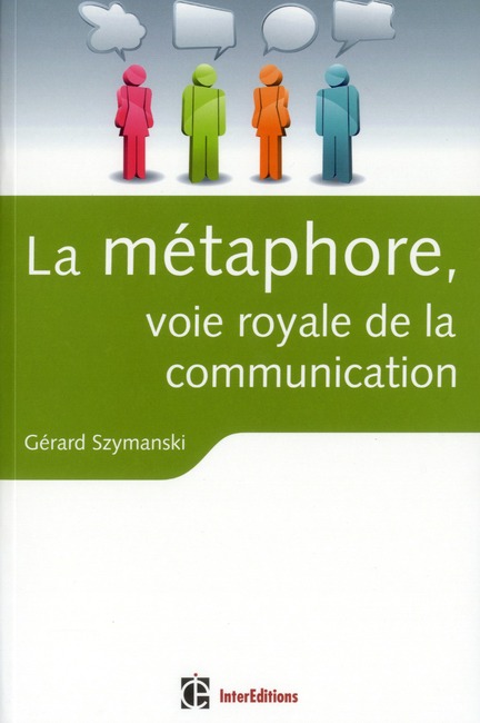 La métaphore, voie royale de la communication / Pour susciter l'adhésion, favoriser le changement, m