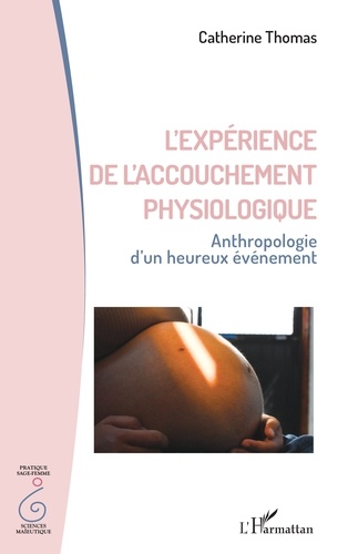 L'expérience de l'accouchement physiologique. Anthropologie d’un heureux évènement