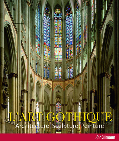 L'Art Gothique. Architecture, Sculpture, Peinture.