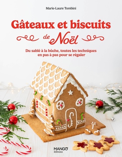 Gâteaux et biscuits de Noël. Du sablé à la bûche, toutes les techniques en pas à pas pour se régaler