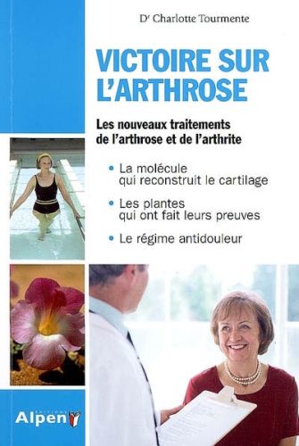 Victoire sur l'arthrose. Les nouveaux traitements de l'arthrose et de l'arthrite