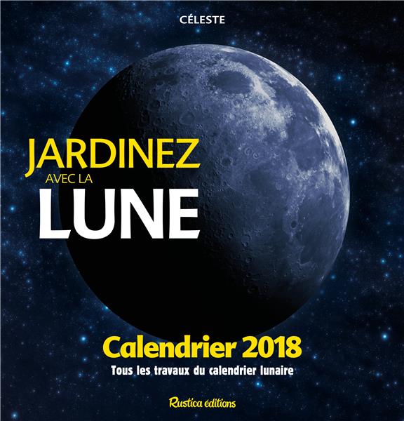 Jardinez avec la lune. Calendrier, Edition 2018